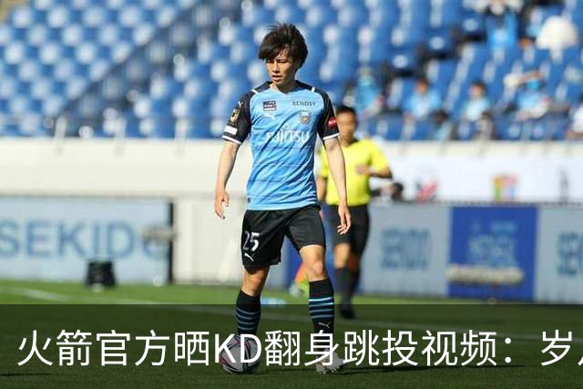 火箭官方晒KD翻身跳投视频：岁月似乎对他无情